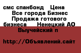 смс спанбонд › Цена ­ 100 - Все города Бизнес » Продажа готового бизнеса   . Ненецкий АО,Выучейский п.